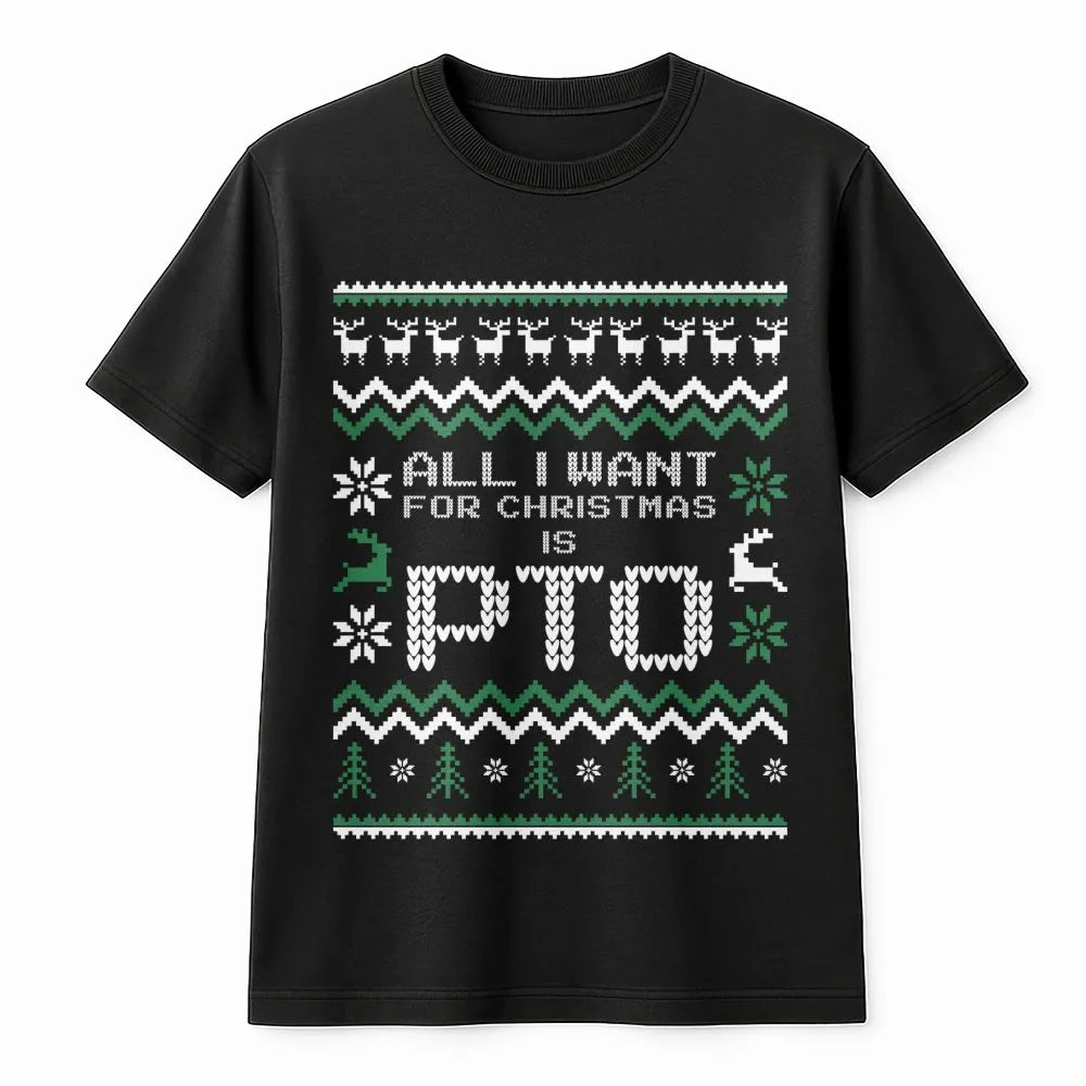 Humorous Ugly Sweater Christmas T-Shirt, All I Want for Christmas Is PTO Shirt, Office Holiday Graphic Tee, Coworker Secret S