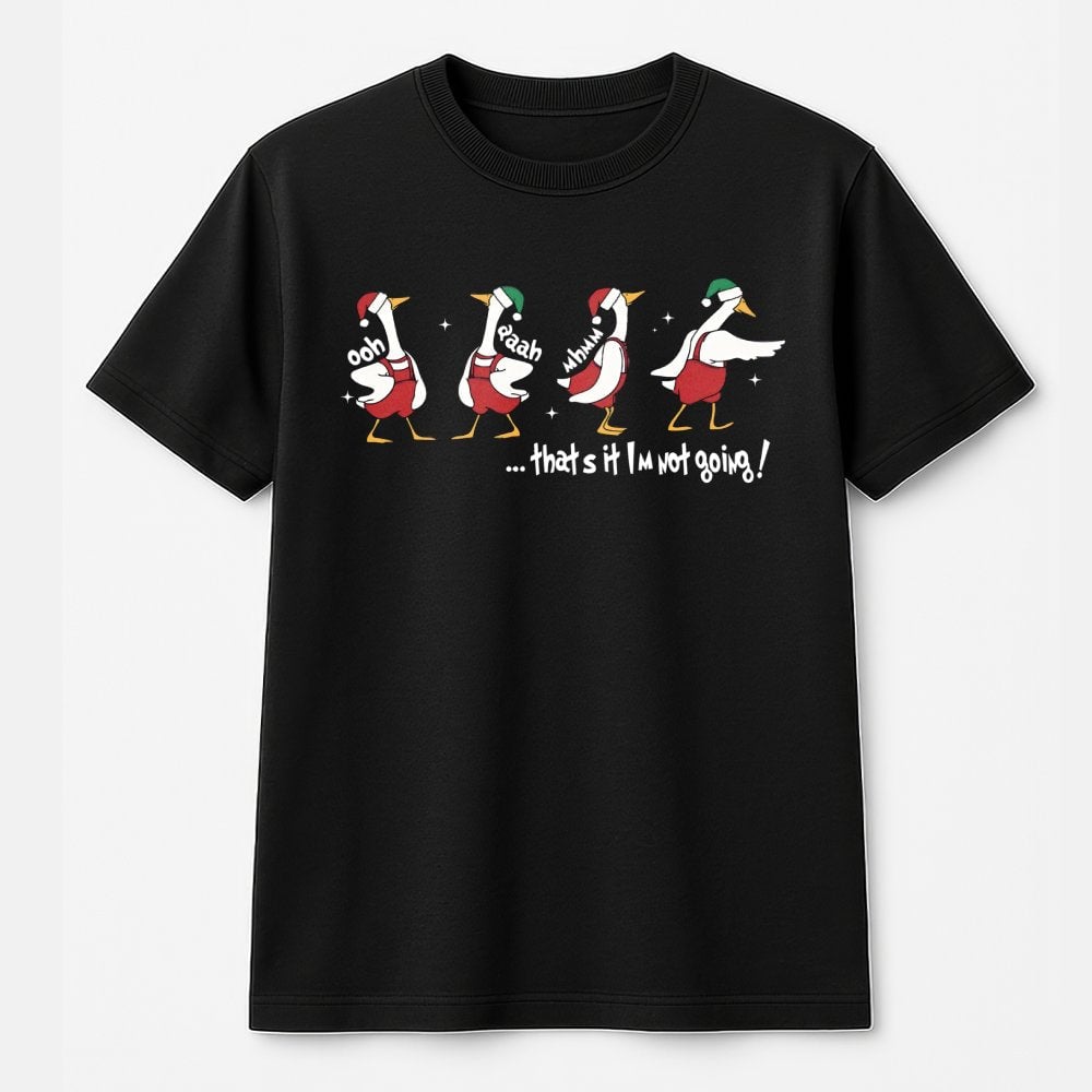 That's It I'm Not Going Graphic Tee, Humorous Christmas Goose T-Shirt, Grumpy Xmas Goose Shirt, Adorable Holiday Bird Graphic