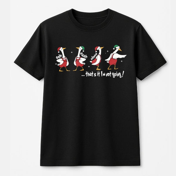 That's It I'm Not Going Graphic Tee, Humorous Christmas Goose T-Shirt, Grumpy Xmas Goose Shirt, Adorable Holiday Bird Graphic