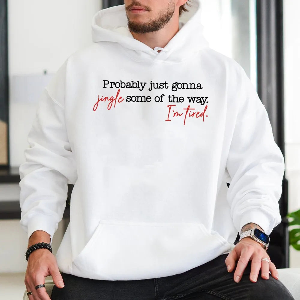 Humorous Christmas Hoodie, Probably Just Gonna Jingle Some of the Way Hoodie, Tired Mom Christmas Sweatshirt, Lazy Christmas 