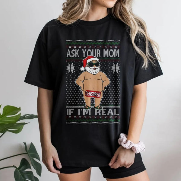 Humorous Censored Santa Claus Graphic Tee, Ask Your Mom If I'm Real T-Shirt, Hilarious Adult Naughty Christmas Shirt, Ugly Xm