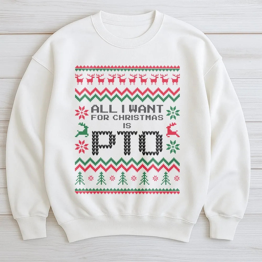 Humorous Office Work Holiday Crewneck, All I Want for Christmas Is PTO Sweatshirt, Ugly Christmas Sweater, Coworker Present H