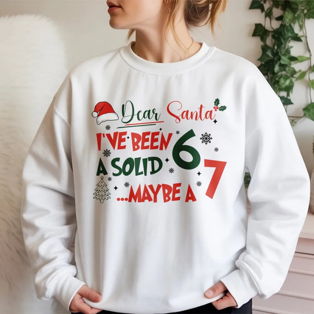 Humorous Christmas Sweatshirt, Dear Santa I've Been a Solid 6 or 7 Sweatshirt, Sarcastic Xmas Sweatshirt, Holiday Humor Crewn