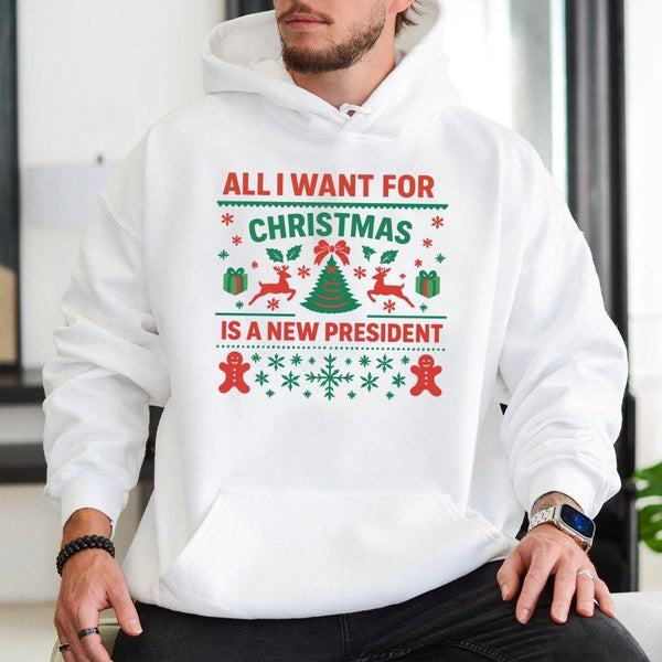 Humorous Political Holiday Hoodie, All I Want for Christmas Is a New President Hoodie, Ugly Sweater Graphic Pullover, Xmas Ga