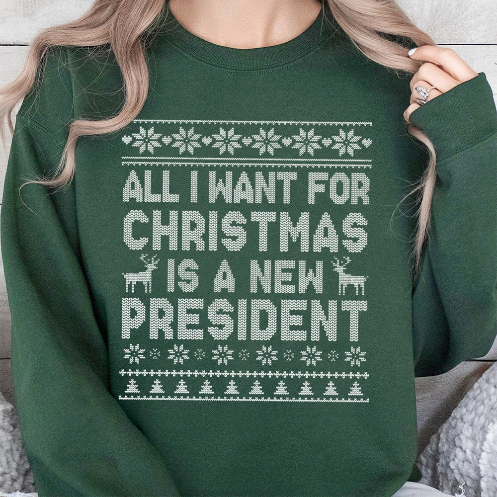 Humorous Ugly Christmas Sweater, All I Want for Christmas Is A New President Sweatshirt, Sarcastic Political Holiday Sweatshi