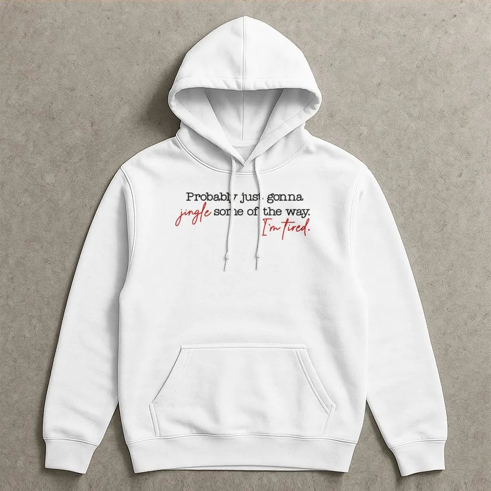 Humorous Christmas Hoodie, Probably Just Gonna Jingle Some of the Way Hoodie, Tired Mom Christmas Sweatshirt, Lazy Christmas 