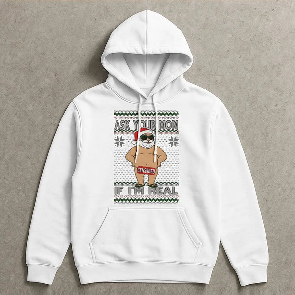 Humorous Naughty Santa Claus Sweatshirt, Ask Your Mom If I'm Real Hoodie, Adult Humor Christmas Pullover, Sarcastic Xmas Grap