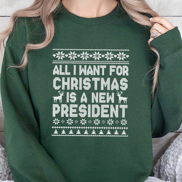 Humorous Political Holiday Sweatshirt, All I Want for Christmas Is a New President Sweatshirt, Sarcastic Election Sweatshirt,