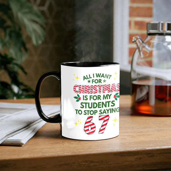 All I Want Is for Students to Stop Saying 67 Mug, Humorous Teacher Christmas Coffee Mug, Classroom Holiday Humor Ceramic Coff