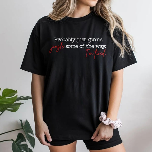 Humorous Christmas Tired Mom Shirt, Probably Just Gonna Jingle Some of the Way T-Shirt, Sarcastic Holiday Tee, Xmas Graphic T