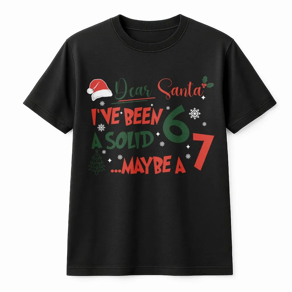 Humorous Christmas Meme T-Shirt, Dear Santa I've Been a Solid 6 or 7 Shirt, Sarcastic Holiday Tee, Retro Christmas Shirt, Xma