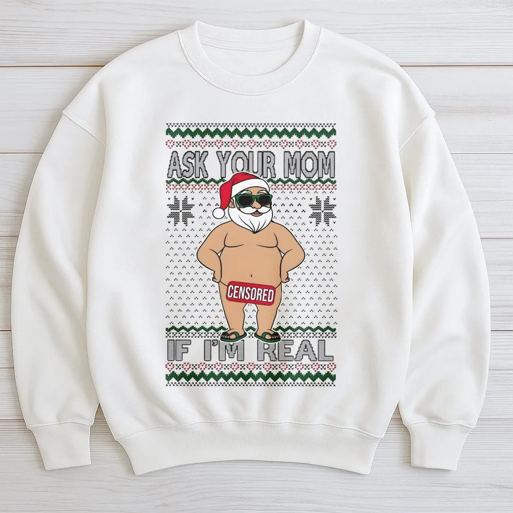Humorous Naughty Santa Claus Graphic Shirt, Ask Your Mom If I'm Real Sweatshirt, Rude Ugly Christmas Sweater Crewneck, Xmas P