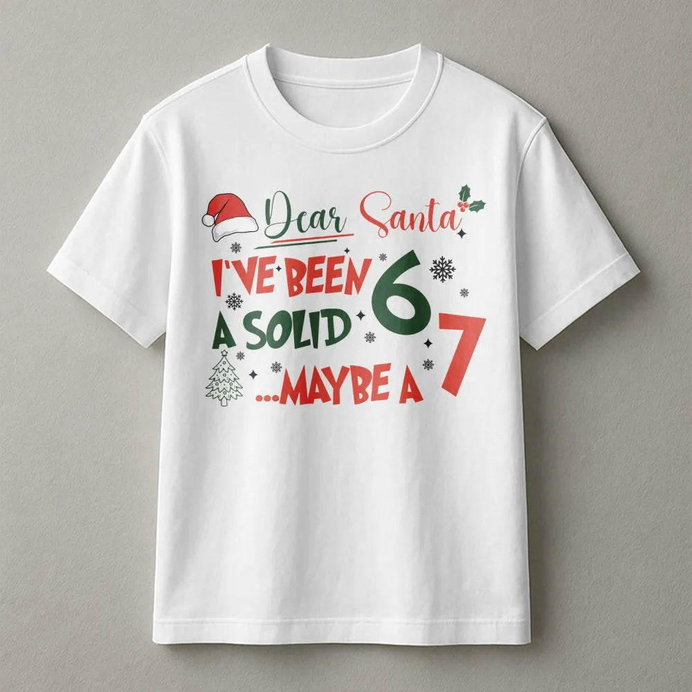 Humorous Christmas Meme T-Shirt, Dear Santa I've Been a Solid 6 or 7 Shirt, Sarcastic Holiday Tee, Retro Christmas Shirt, Xma
