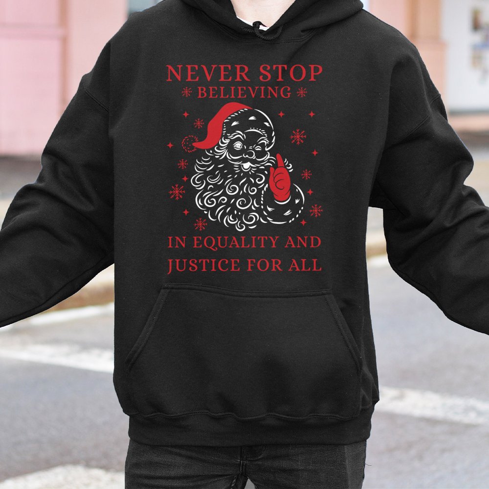 Social Justice Christmas Hoodie, Never Stop Believing in Equality Santa Hoodie, Inclusive Holiday Graphic Hoodie, Xmas Sweats