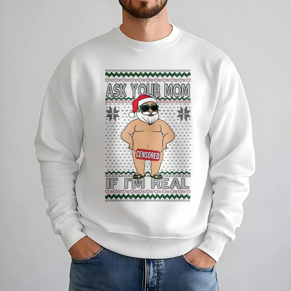 Humorous Naughty Santa Claus Graphic Shirt, Ask Your Mom If I'm Real Sweatshirt, Rude Ugly Christmas Sweater Crewneck, Xmas P