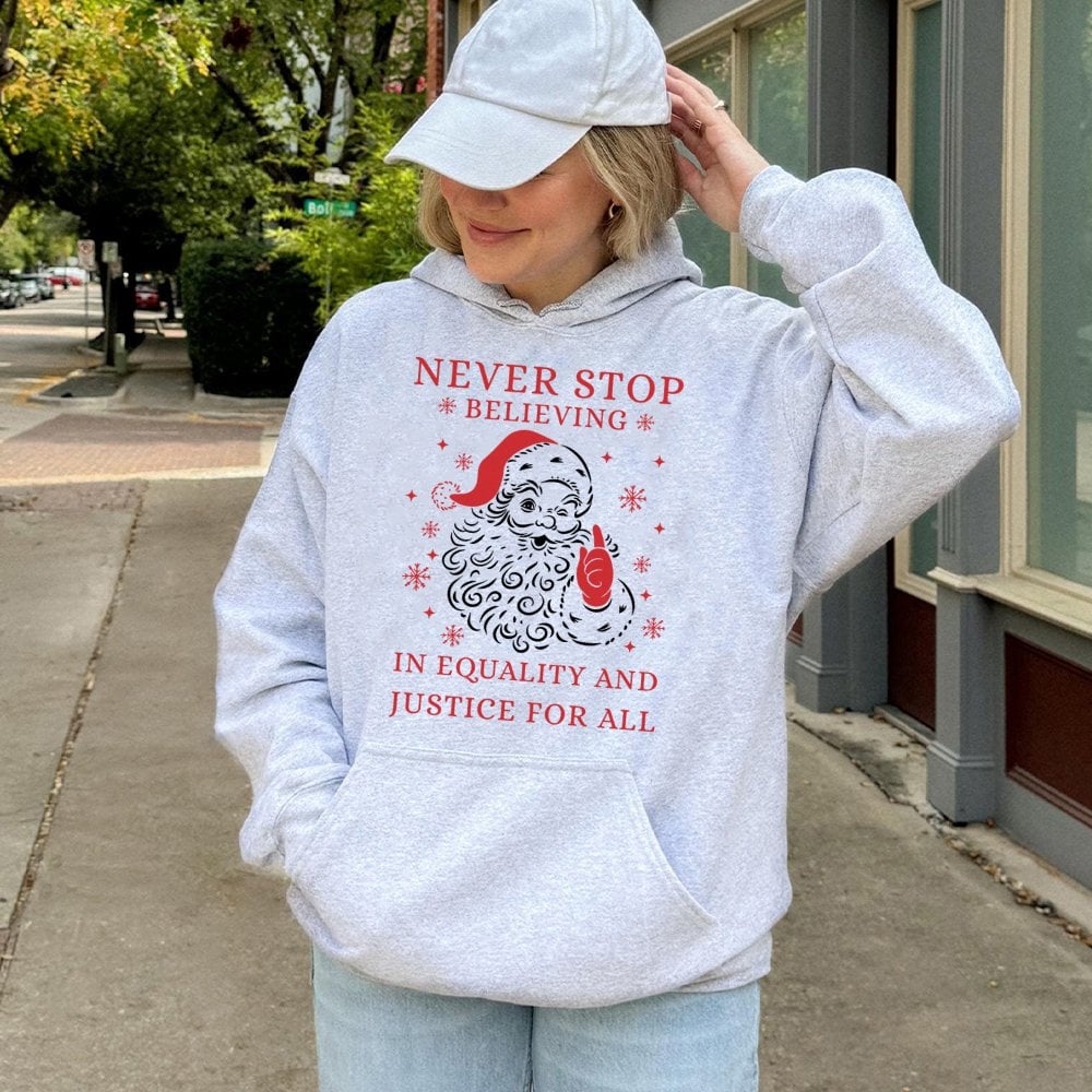Social Justice Christmas Hoodie, Never Stop Believing in Equality Santa Hoodie, Inclusive Holiday Graphic Hoodie, Xmas Sweats