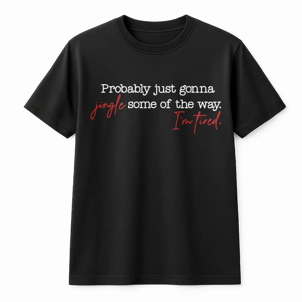 Humorous Christmas Tired Mom Shirt, Probably Just Gonna Jingle Some of the Way T-Shirt, Sarcastic Holiday Tee, Xmas Graphic T