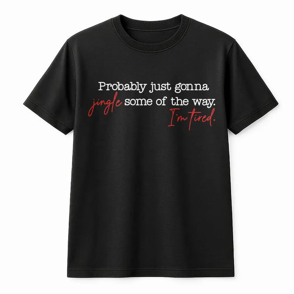 Humorous Christmas Tired Mom Shirt, Probably Just Gonna Jingle Some of the Way T-Shirt, Sarcastic Holiday Tee, Xmas Graphic T