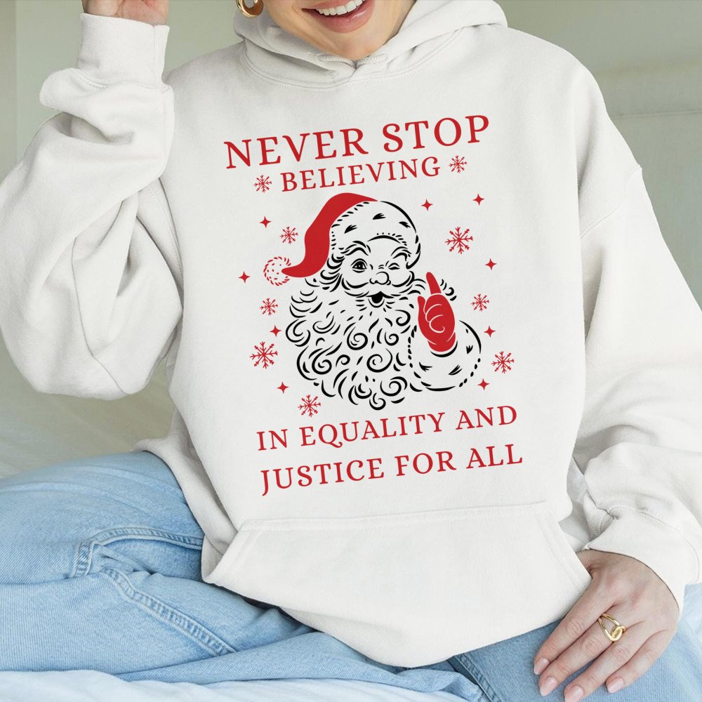 Social Justice Christmas Hoodie, Never Stop Believing in Equality Santa Hoodie, Inclusive Holiday Graphic Hoodie, Xmas Sweats