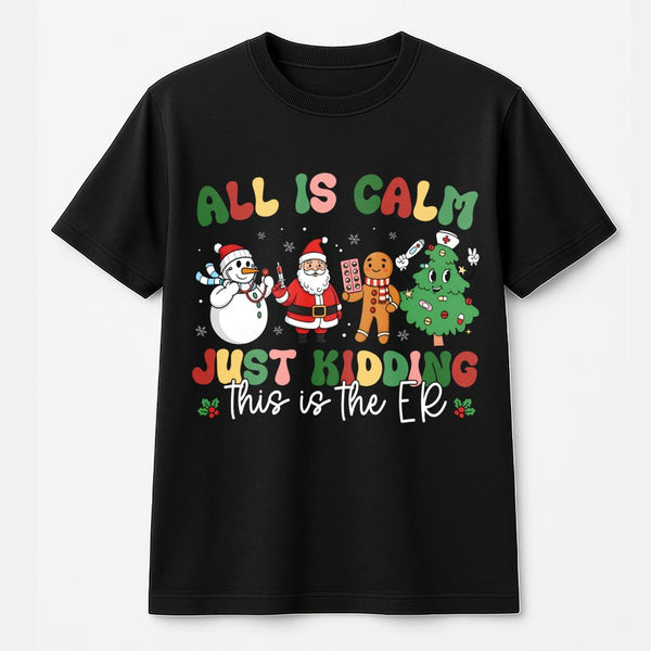 Nurse Christmas T-Shirt, All Is Calm Just Kidding ER Shirt, Humorous ER Holiday Tee, Medical Staff Xmas Graphic Shirt, ER Nur