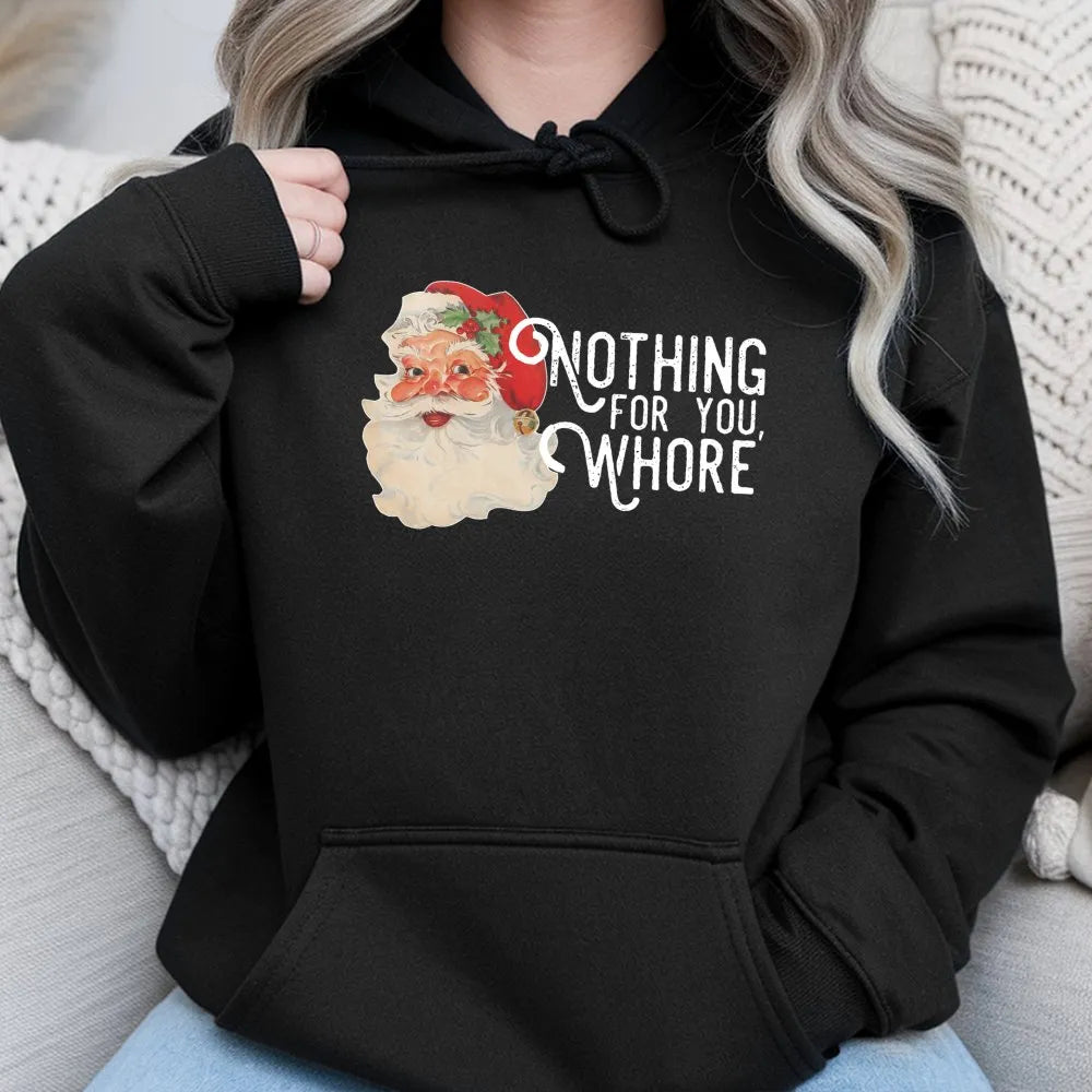Humorous Sarcastic Christmas Graphic Sweatshirt, Nothing for You Whore Santa Hoodie, Rude Holiday Joke Pullover, Adult Gag Pr