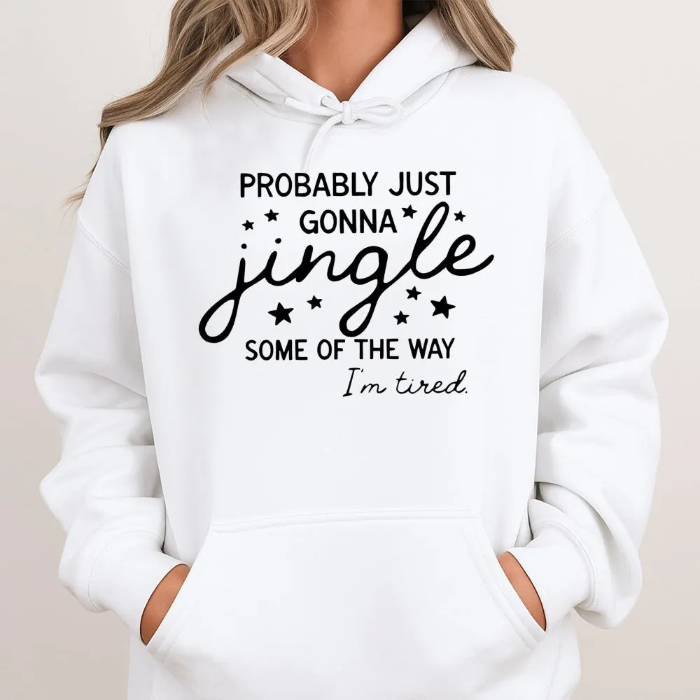 Humorous Christmas Hoodie, Probably Just Gonna Jingle Hoodie, Tired Mom Christmas Sweatshirt, Lazy Holiday Pullover, Sarcasti