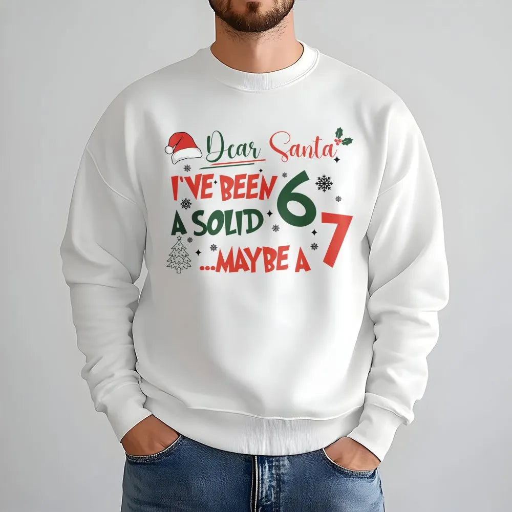 Humorous Christmas Sweatshirt, Dear Santa I've Been a Solid 6 or 7 Sweatshirt, Sarcastic Xmas Sweatshirt, Holiday Humor Crewn
