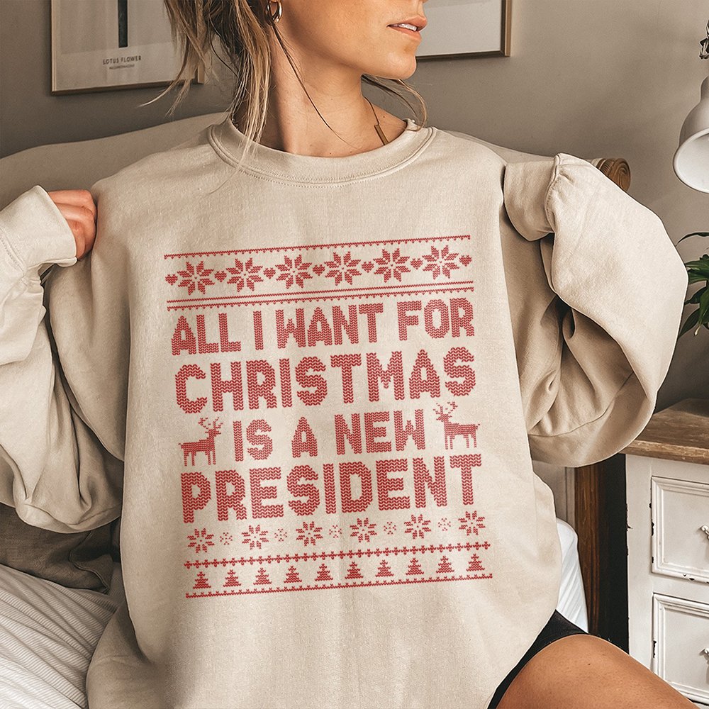Humorous Ugly Christmas Sweater, All I Want for Christmas Is A New President Sweatshirt, Sarcastic Political Holiday Sweatshi