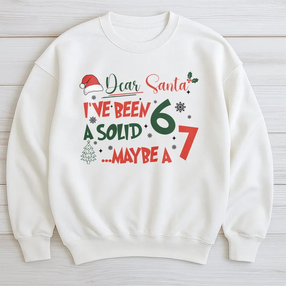 Humorous Christmas Sweatshirt, Dear Santa I've Been a Solid 6 or 7 Sweatshirt, Sarcastic Xmas Sweatshirt, Holiday Humor Crewn