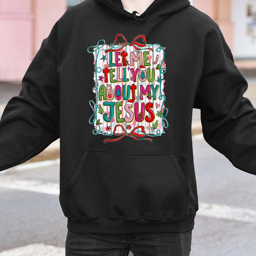 Christian Christmas Hoodie, Let Me Tell You About My Jesus Hoodie, Faith Based Holiday Hooded Sweatshirt, Religious Graphic P