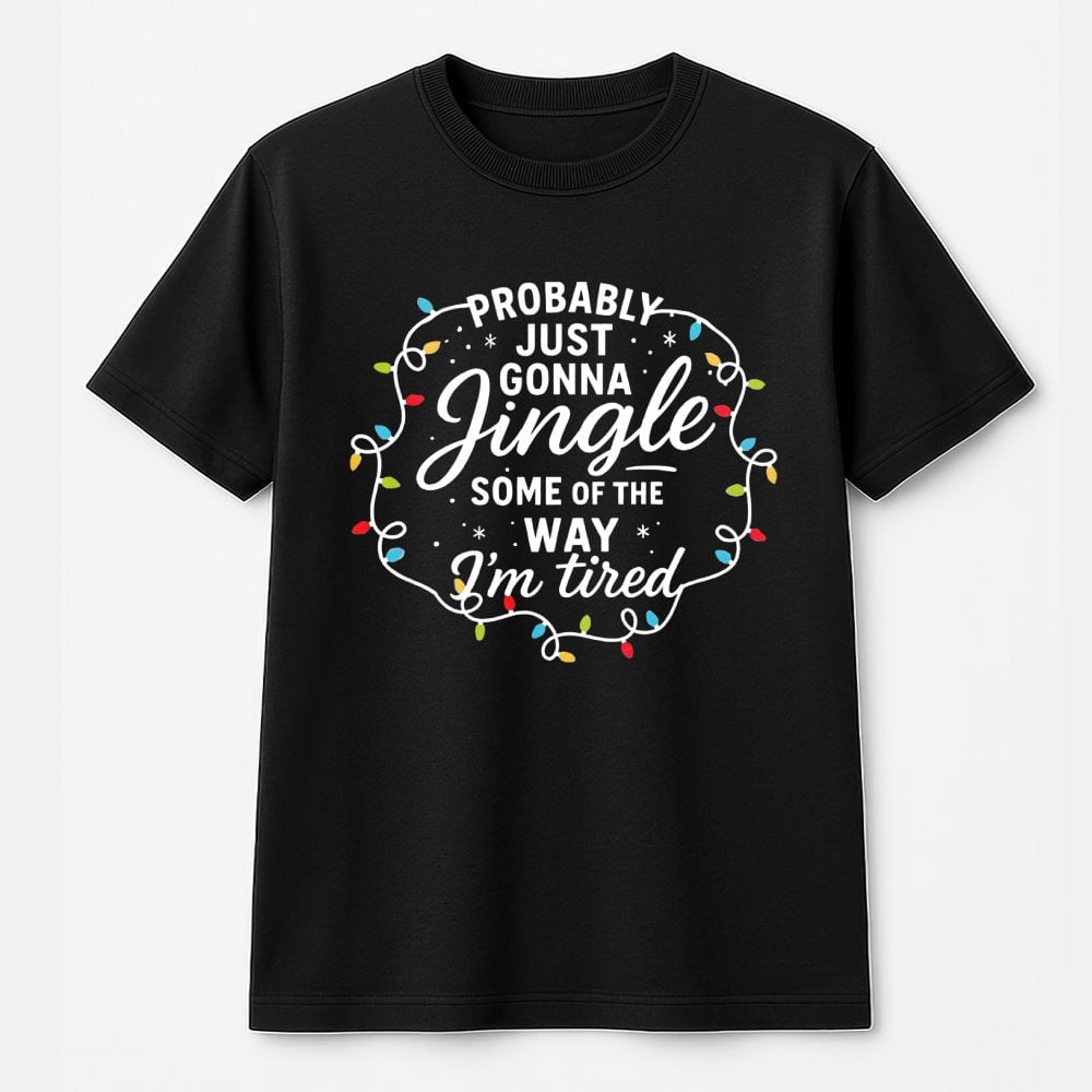 Humorous Christmas Quote Graphic Tee, Probably Just Gonna Jingle Some of the Way T-Shirt, Sarcastic Holiday Shirt, Xmas Tee