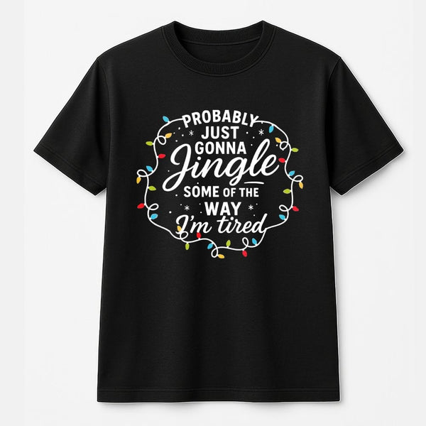 Humorous Christmas Quote Graphic Tee, Probably Just Gonna Jingle Some of the Way T-Shirt, Sarcastic Holiday Shirt, Xmas Tee