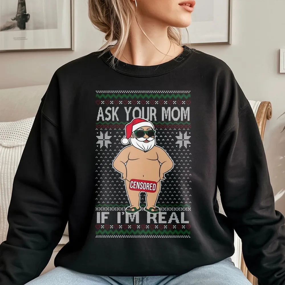 Humorous Naughty Santa Claus Graphic Shirt, Ask Your Mom If I'm Real Sweatshirt, Rude Ugly Christmas Sweater Crewneck, Xmas P