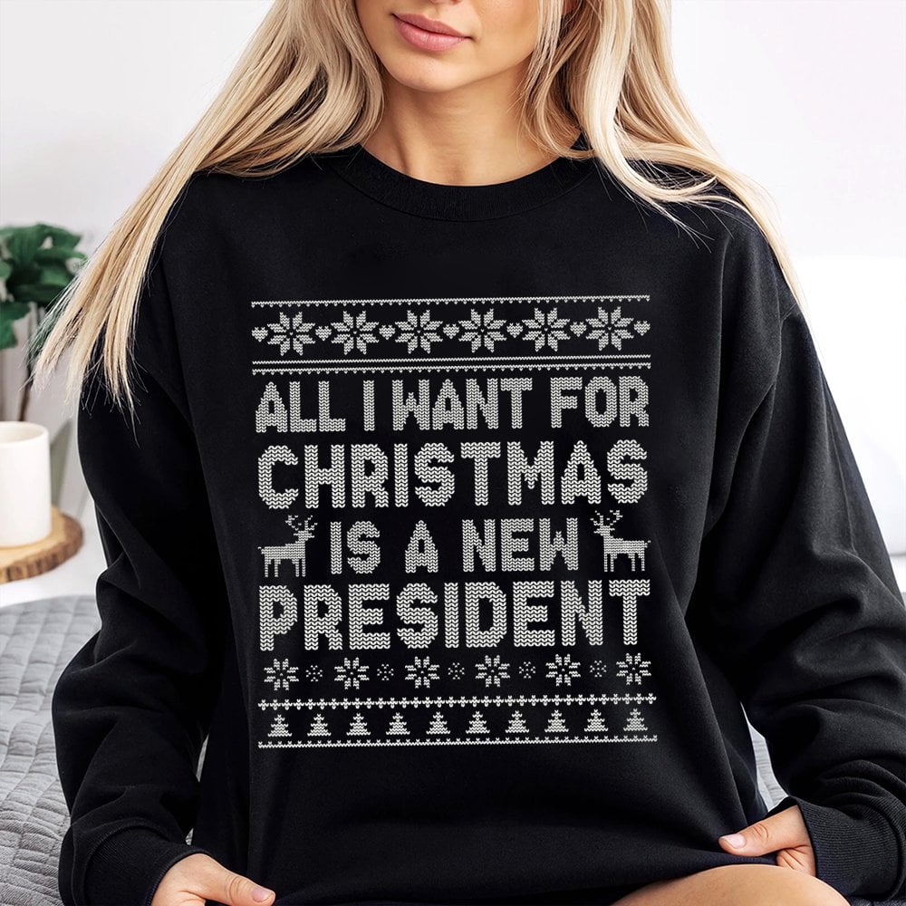 Humorous Ugly Christmas Sweater, All I Want for Christmas Is A New President Sweatshirt, Sarcastic Political Holiday Sweatshi