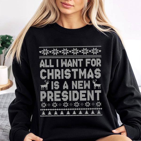 Humorous Ugly Christmas Sweater, All I Want for Christmas Is A New President Sweatshirt, Sarcastic Political Holiday Sweatshi