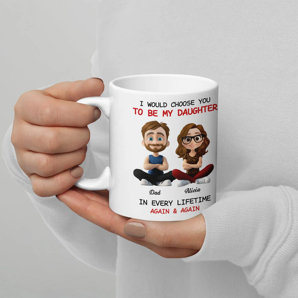 I Would Choose You Father Daughter Coffee Mug, To My Daughter Ceramic Mug, Heartwarming Ceramic Cup, Birthday Christmas Prese