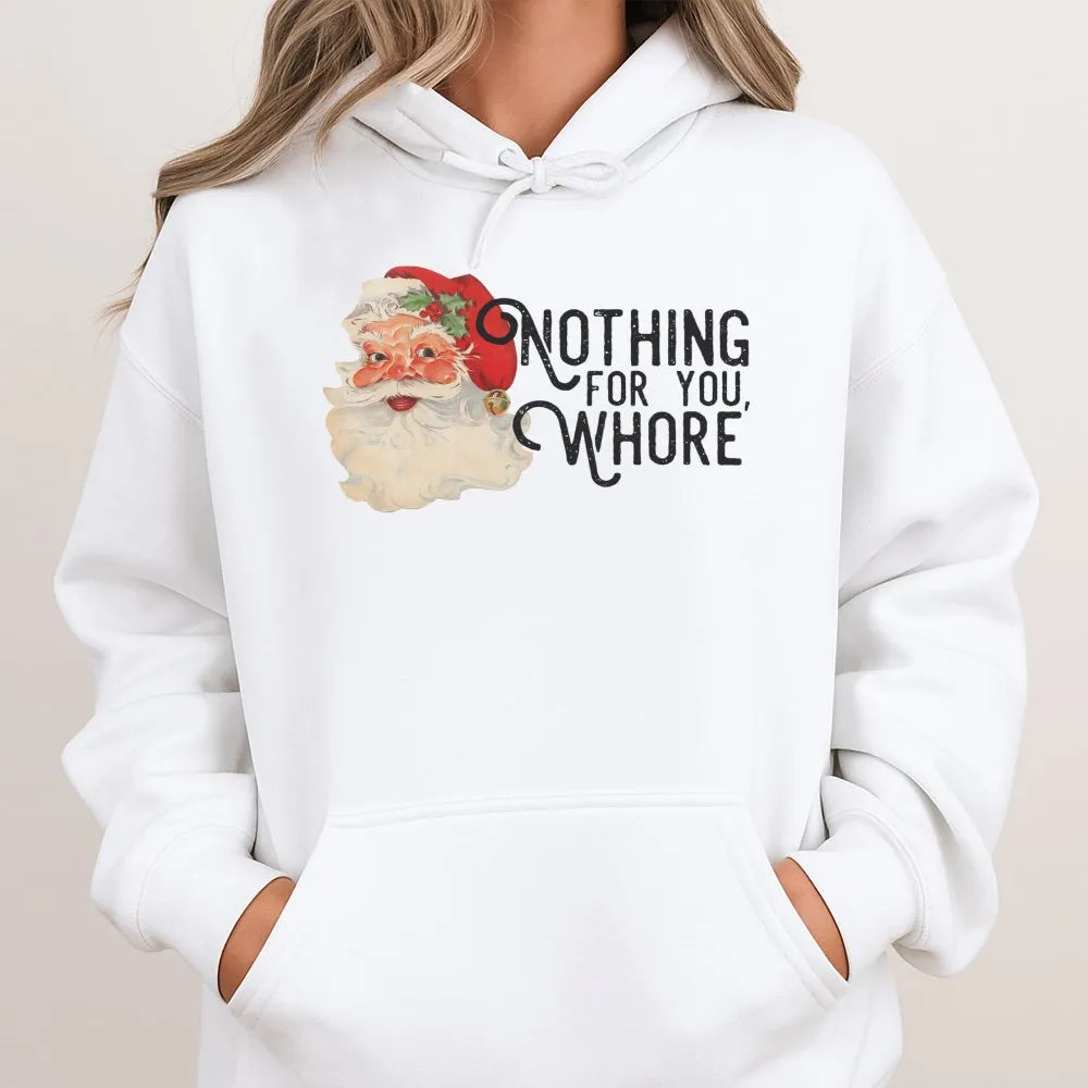 Humorous Sarcastic Christmas Graphic Sweatshirt, Nothing for You Whore Santa Hoodie, Rude Holiday Joke Pullover, Adult Gag Pr