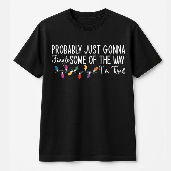 Humorous Christmas T-Shirt, Probably Just Gonna Jingle Some of the Way T-Shirt, Sarcastic Holiday T-Shirt, Witty Xmas Graphic