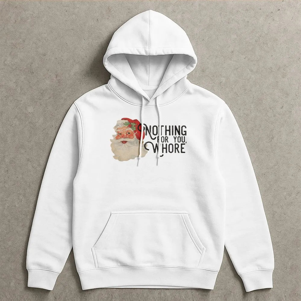 Humorous Sarcastic Christmas Graphic Sweatshirt, Nothing for You Whore Santa Hoodie, Rude Holiday Joke Pullover, Adult Gag Pr