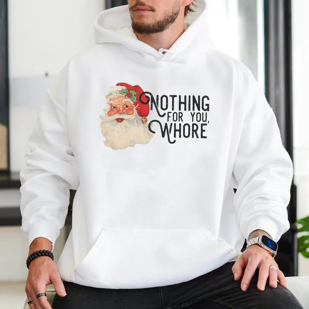 Humorous Sarcastic Christmas Graphic Sweatshirt, Nothing for You Whore Santa Hoodie, Rude Holiday Joke Pullover, Adult Gag Pr