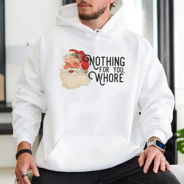 Humorous Sarcastic Christmas Graphic Sweatshirt, Nothing for You Whore Santa Hoodie, Rude Holiday Joke Pullover, Adult Gag Pr