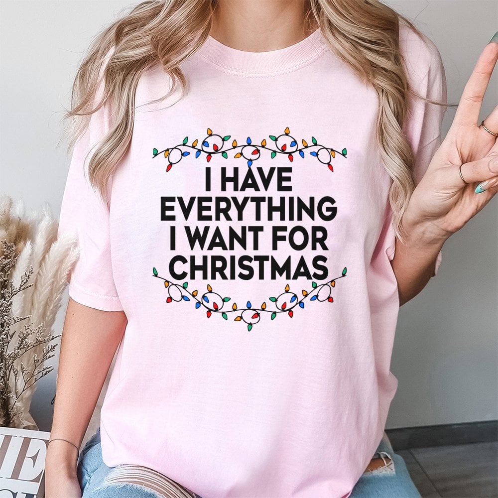 Humorous Holiday Lights Graphic Tee, I Have Everything I Want for Christmas T-Shirt, Festive Xmas Quote Shirt, Couples Christ
