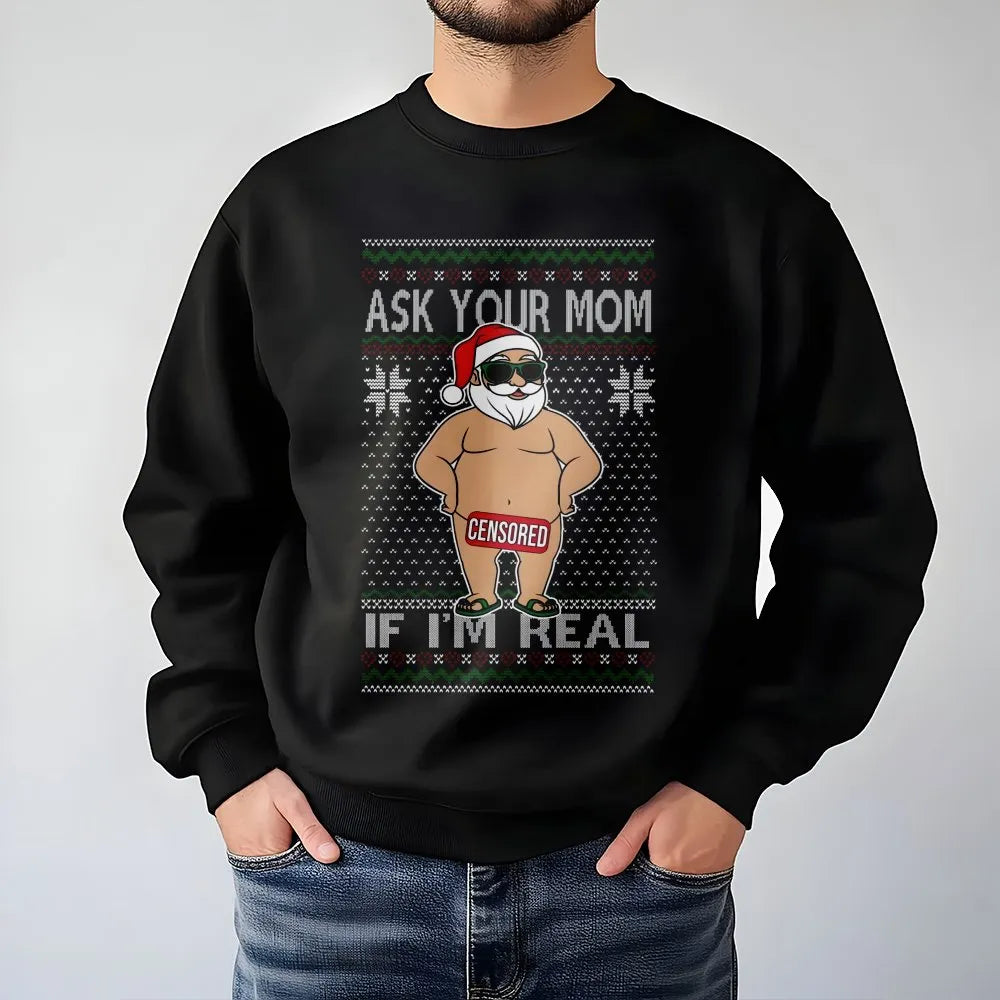 Humorous Naughty Santa Claus Graphic Shirt, Ask Your Mom If I'm Real Sweatshirt, Rude Ugly Christmas Sweater Crewneck, Xmas P